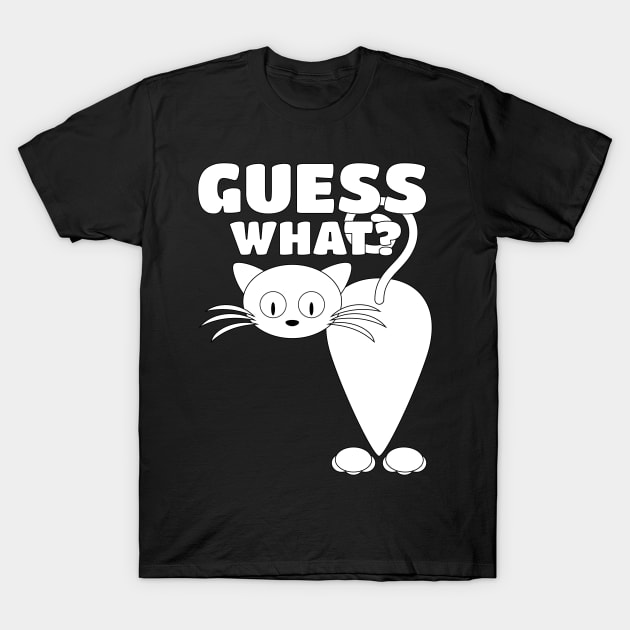 Guess What? Cat Butt! - Funny Kitty Kitten Whiskers T-Shirt by PozureTees108